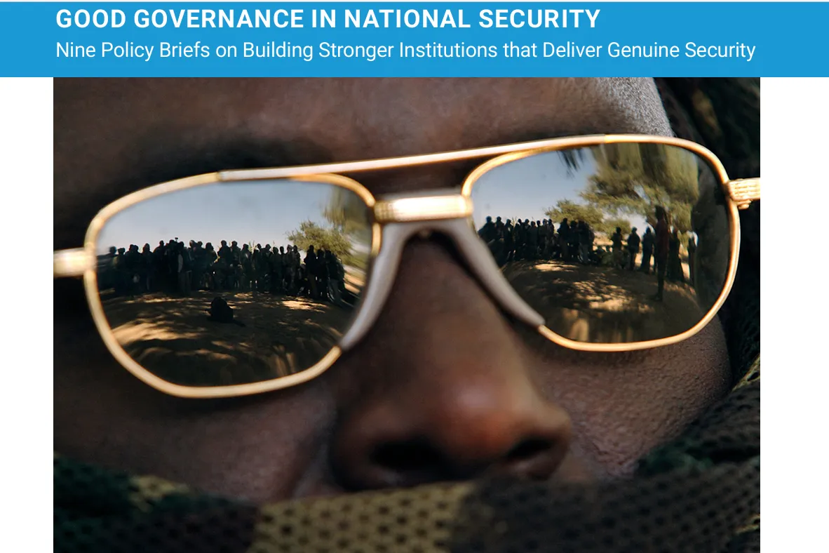 GOOD GOVERNANCE IN NATIONAL SECURITY Nine Policy Briefs on Building Stronger Institutions that Deliver Genuine Secu